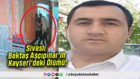Sivaslı Bektaş Aşçıpınar’ın Kayseri’deki Ölümü!