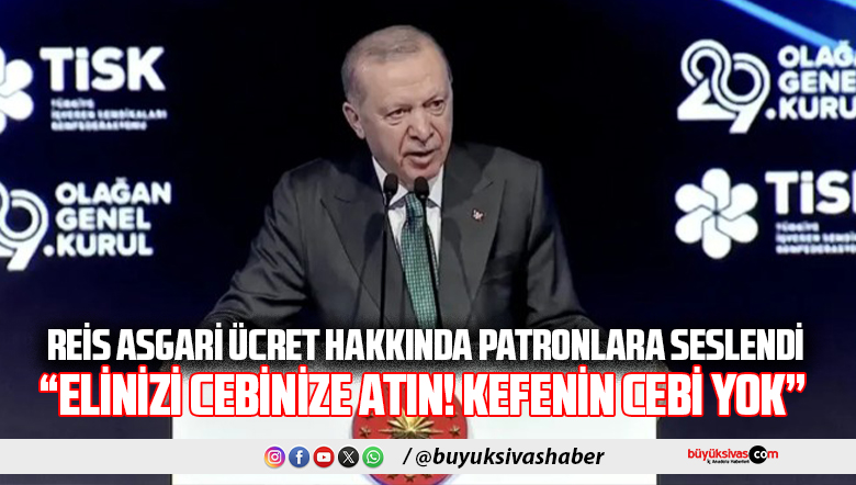 Cumhurbaşkanı Erdoğan Asgari Ücret İçin Patronlara Seslendi! “Kefenin Cebi Yok”