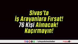 Sivas’ta İş Arayanlara Fırsat! 76 Kişi Alınacak! Kaçırmayın!