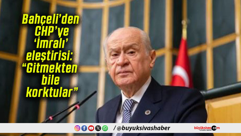 Bahçeli’den CHP’ye ‘İmralı’ eleştirisi: “Gitmekten bile korktular”