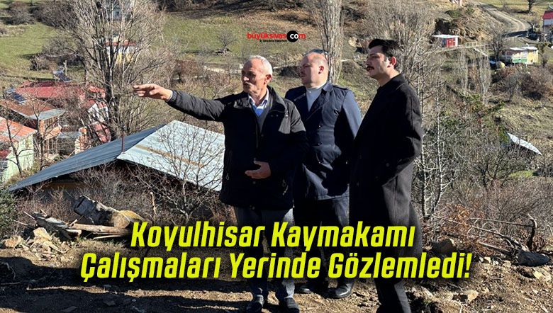 Koyulhisar Kaymakamı Çalışmaları Yerinde Gözlemledi!