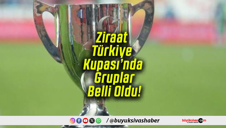 Ziraat Türkiye Kupası’nda Gruplar Belli Oldu!