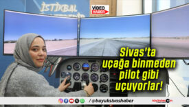 Sivas’ta uçağa binmeden pilot gibi uçuyorlar!