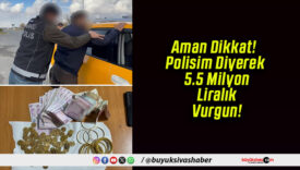 Aman Dikkat! Polisim Diyerek 5.5 Milyon Liralık Vurgun!