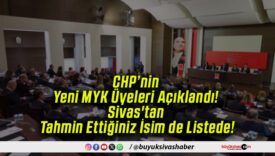 CHP’nin Yeni MYK Üyeleri Açıklandı! Sivas’tan Tahmin Ettiğiniz İsim de Listede!