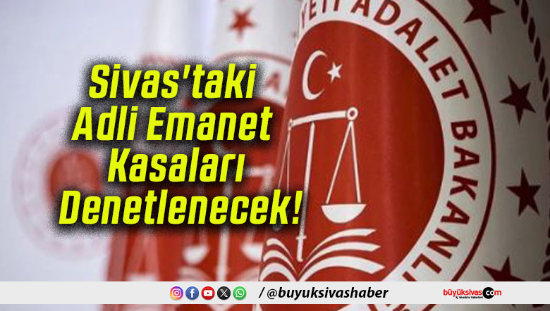 Sivas’taki Adli Emanet Kasaları Denetlenecek!