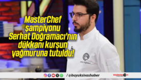 MasterChef şampiyonu Serhat Doğramacı’nın dükkanı kurşun yağmuruna tutuldu!