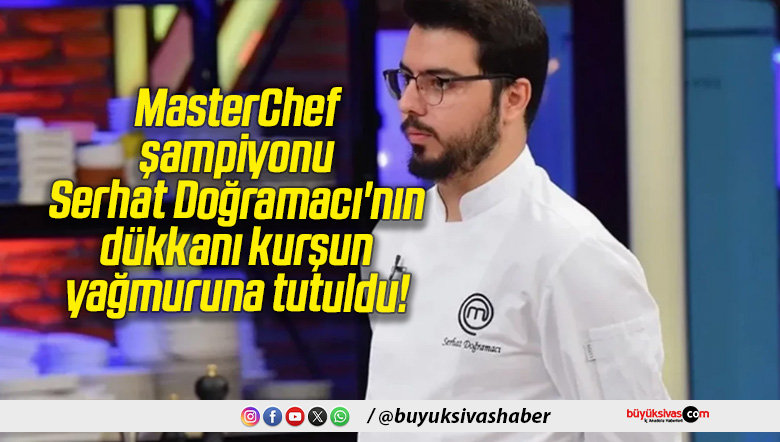 MasterChef şampiyonu Serhat Doğramacı’nın dükkanı kurşun yağmuruna tutuldu!