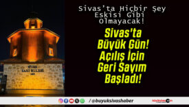 Sivas’ta Büyük Gün! Açılış İçin Geri Sayım Başladı!