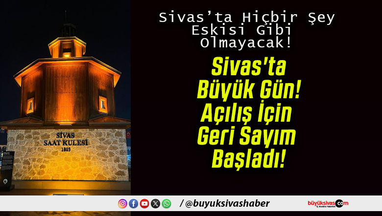 Sivas’ta Büyük Gün! Açılış İçin Geri Sayım Başladı!