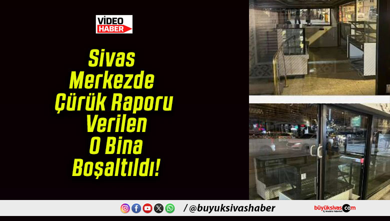 Sivas Merkezde Çürük Raporu Verilen O Bina Boşaltıldı!