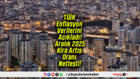 TÜİK Enflasyon Verilerini Açıkladı! Aralık 2025 Kira Artış Oranı Netleşti!