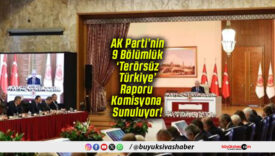AK Parti’nin 9 Bölümlük ‘Terörsüz Türkiye’ Raporu Komisyona Sunuluyor!
