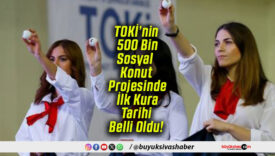 TOKİ’nin 500 Bin Sosyal Konut Projesinde İlk Kura Tarihi Belli Oldu!