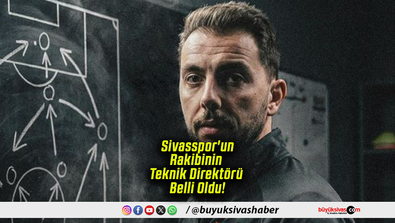 Sivasspor’un Rakibinin Teknik Direktörü Belli Oldu!