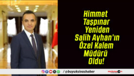 Himmet Taşpınar Yeniden Salih Ayhan’ın Özel Kalem Müdürü Oldu!