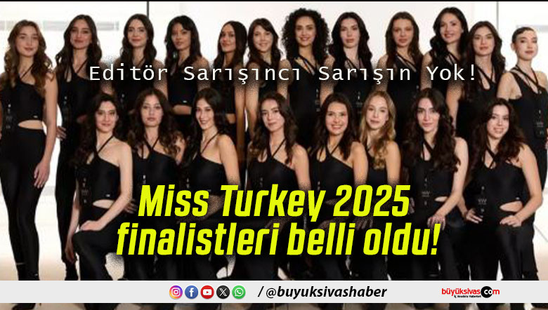Miss Turkey 2025 finalistleri belli oldu!