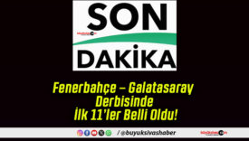 Fenerbahçe – Galatasaray Derbisinde İlk 11’ler Belli Oldu!