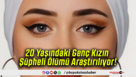20 Yaşındaki Genç Kızın Şüpheli Ölümü Araştırılıyor!