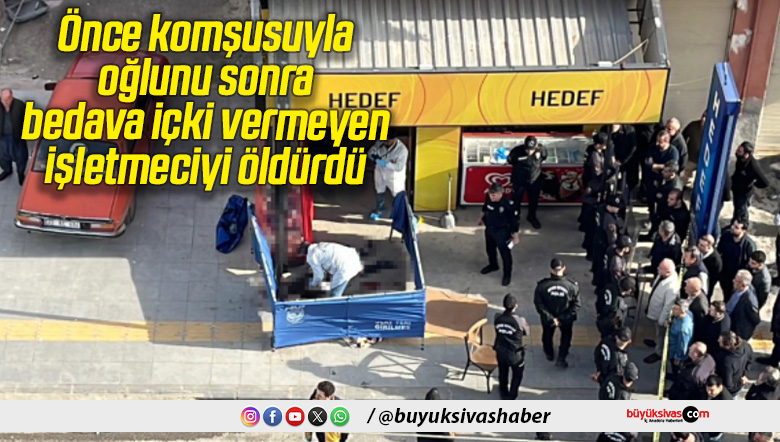 Önce komşusuyla oğlunu sonra bedava içki vermeyen işletmeciyi öldürdü