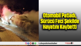 Otomobil Patladı, Sürücü Feci Şekilde Hayatını Kaybetti