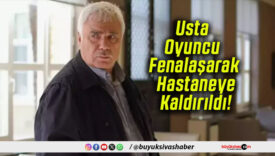 Usta Oyuncu Fenalaşarak Hastaneye Kaldırıldı!