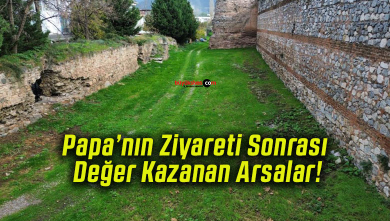 Papa’nın Ziyareti Sonrası Değer Kazanan Arsalar!