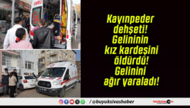Kayınpeder dehşeti! Gelininin kız kardeşini öldürdü! Gelinini ağır yaraladı!