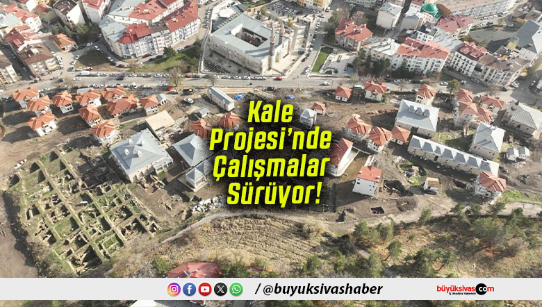 Kale Projesi’nde Çalışmalar Sürüyor!
