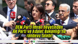 DEM Parti İmralı heyetinden AK Parti ve Adalet Bakanlığı’na randevu talebi!