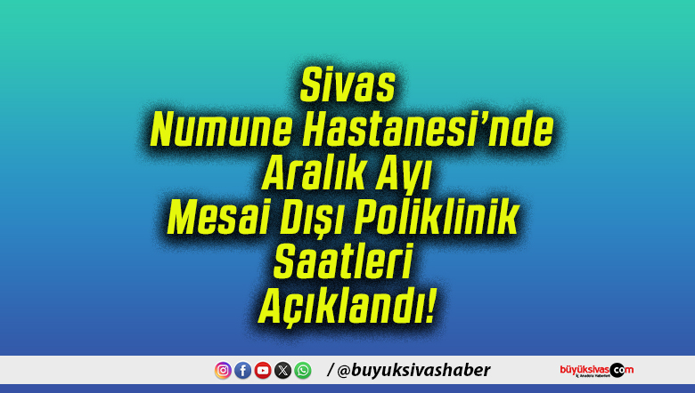 Sivas Numune Hastanesi’nde Aralık Ayı Mesai Dışı Poliklinik Saatleri Açıklandı!