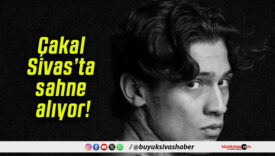 Çakal Sivas’ta sahne alıyor!