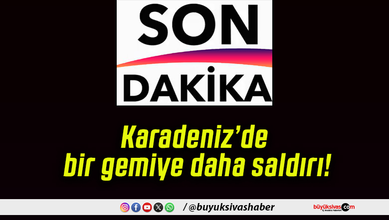 Karadeniz’de bir gemiye daha saldırı!