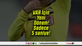 VAR İçin Yeni Dönem! Sadece 5 saniye!