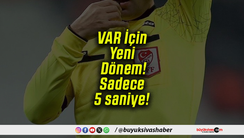 VAR İçin Yeni Dönem! Sadece 5 saniye!