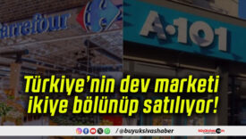 Türkiye’nin dev marketi ikiye bölünüp satılıyor!