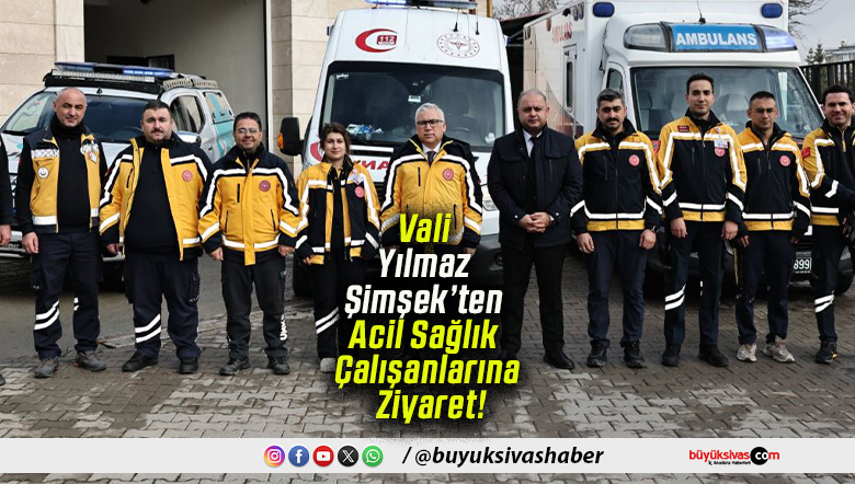 Vali Yılmaz Şimşek’ten Acil Sağlık Çalışanlarına Ziyaret!