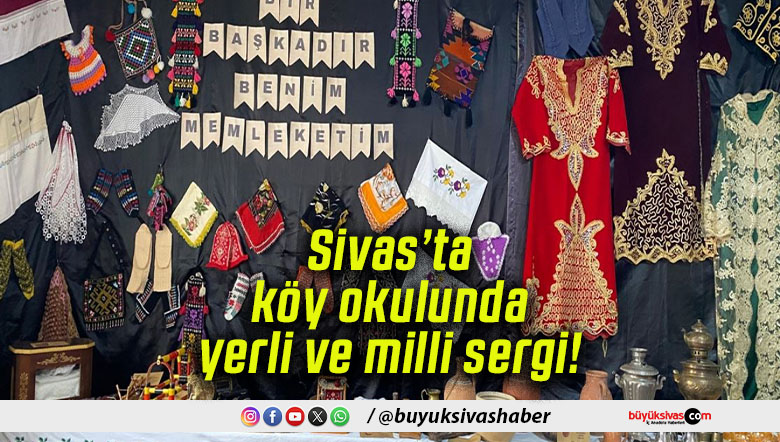 Sivas’ta köy okulunda yerli ve milli sergi!