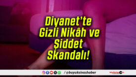 Diyanet’te Gizli Nikâh ve Şiddet Skandalı!