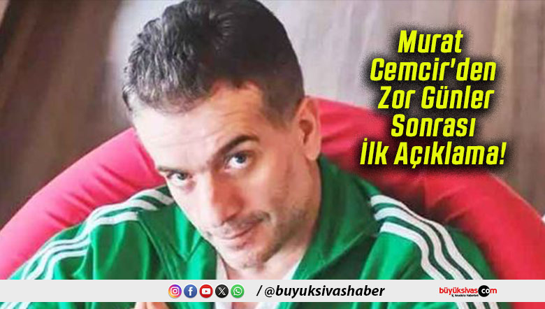 Murat Cemcir’den Zor Günler Sonrası İlk Açıklama!