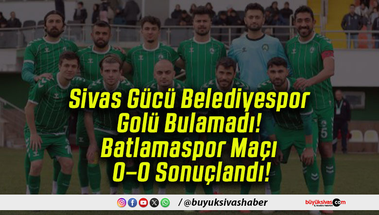 Sivas Gücü Belediyespor Golü Bulamadı! Batlamaspor Maçı 0–0 Sonuçlandı!