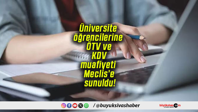 Üniversite öğrencilerine ÖTV ve KDV muafiyeti Meclis’e sunuldu!