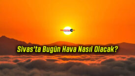 Sivas’ta Bugün Hava Nasıl Olacak?