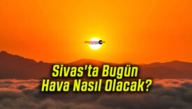 Sivas’ta Bugün Hava Nasıl Olacak?