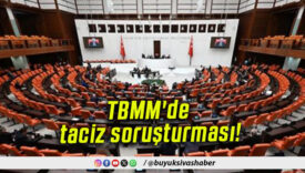 TBMM’de taciz soruşturması!