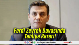Ferdi Zeyrek Davasında Tahliye Kararı!
