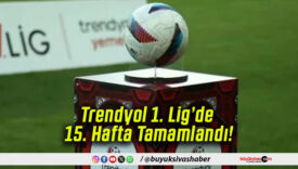 Trendyol 1. Lig’de 15. Hafta Tamamlandı!