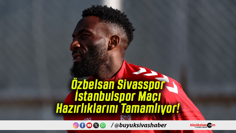 Özbelsan Sivasspor İstanbulspor Maçı Hazırlıklarını Tamamlıyor!