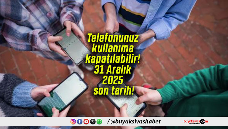 Telefonunuz kullanıma kapatılabilir! 31 Aralık 2025 son tarih!