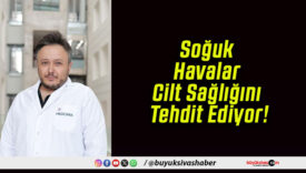 Soğuk Havalar Cilt Sağlığını Tehdit Ediyor!